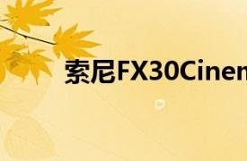 索尼FX30CinemaLine摄像机推出