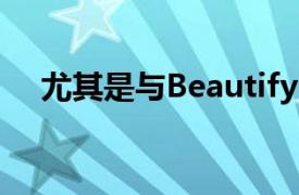 尤其是与Beautify4.0应用程序结合使用