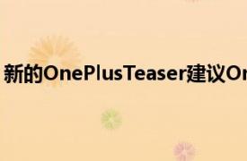 新的OnePlusTeaser建议OnePlus芽的价格将低于100美元