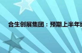 合生创展集团：预期上半年综合溢利将录得超过70%的跌幅