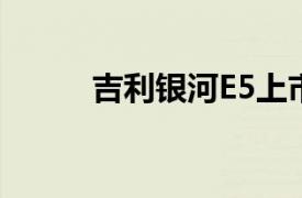 吉利银河E5上市20天交付量破万