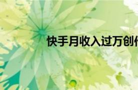 快手月收入过万创作者人数同比增加14%