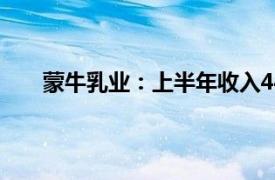 蒙牛乳业：上半年收入446.7亿元，同比下降12.6%