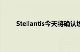 Stellantis今天将确认埃尔斯米尔港为电动车工厂