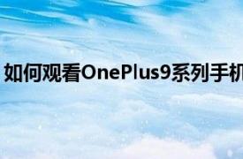 如何观看OnePlus9系列手机 OnePlusWatch手表今日发布