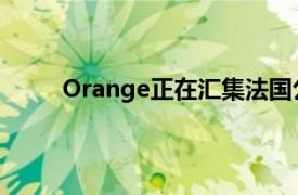 Orange正在汇集法国公司 以测试和开发5G用途