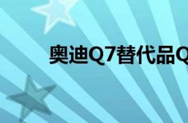 奥迪Q7替代品Q9将于2025年到期