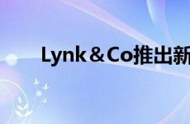 Lynk＆Co推出新Lynk Co 02两厢车