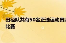 田径队共有50名正选运动员以及9名替补运动员参加24个小项的比赛