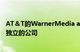 AT＆T的WarnerMedia and Discovery通过合并运营创建独立的公司