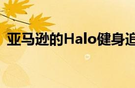 亚马逊的Halo健身追踪器正在与Alexa集成