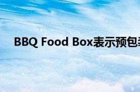 BBQ Food Box表示预包装食品杂货购物有巨大的潜力