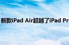 新款iPad Air超越了iPad Pro 使苹果平板电脑阵容更加混乱