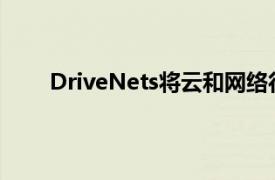 DriveNets将云和网络行业资深人士加入领导团队