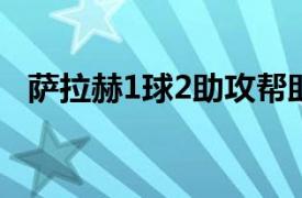 萨拉赫1球2助攻帮助利物浦客场3比0完胜