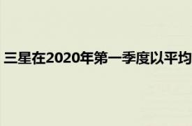 三星在2020年第一季度以平均292美元的价格出售了其智能手机