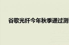 谷歌光纤今年秋季通过测试测试了2个千兆互联网计划