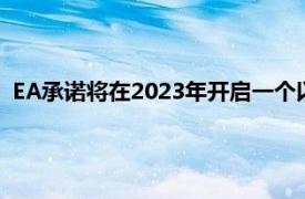 EA承诺将在2023年开启一个以主要IP重制等为特色的填充季度