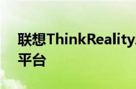 联想ThinkRealityA6耳机迎来全新企业AR平台