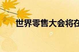 世界零售大会将在2020年实现数字化