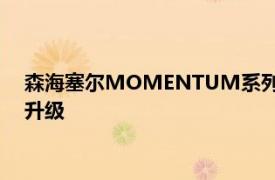 森海塞尔MOMENTUM系列一直致力于将聆听体验的标准不断升级