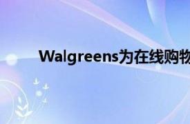 Walgreens为在线购物者提供30分钟的取车服务