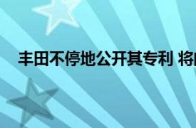 丰田不停地公开其专利 将向竞争对手出售混合动力技术