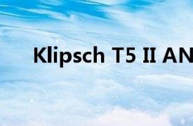 Klipsch T5 II ANC 迈凯轮版设计如何