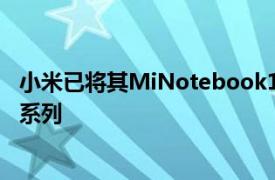 小米已将其MiNotebook14系列升级为MiNotebook2021系列