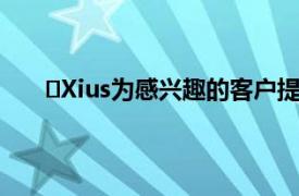 ​Xius为感兴趣的客户提供了极具吸引力的商业模型