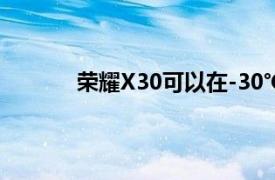 荣耀X30可以在-30℃低温环境下通讯不间断