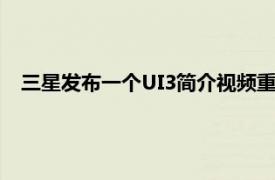 三星发布一个UI3简介视频重点介绍我们需要了解的所有内容