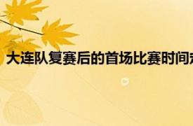 大连队复赛后的首场比赛时间定对手是崔康熙执教的上海申花队