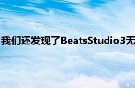 我们还发现了BeatsStudio3无线降噪头戴式耳机的一些有趣优惠