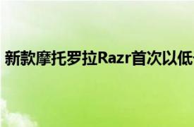 新款摩托罗拉Razr首次以低于正常价格500美元的价格出售