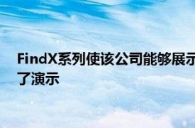 FindX系列使该公司能够展示其功能它已经在第一台设备上进行了演示