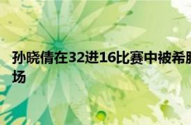 孙晓倩在32进16比赛中被希腊选手泰尔茨杜淘汰出局告别奥运赛场