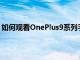 如何观看OnePlus9系列手机 OnePlusWatch手表今日发布