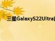 三星GalaxyS22Ultra首显测试结果胜过iPhone13Pro