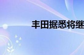 丰田据悉将继续关闭日本工厂