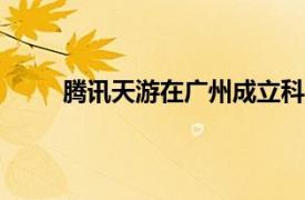 腾讯天游在广州成立科技公司，注册资本2200万