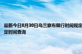 最新今日8月30日乌兰察布限行时间规定、外地车限行吗、今天限行尾号限行限号最新规定时间查询