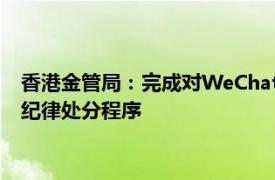 香港金管局：完成对WeChat Pay Hong Kong Limited调查及纪律处分程序