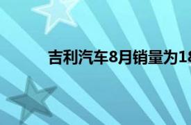 吉利汽车8月销量为181229辆，同比增长21%