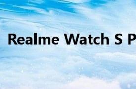 Realme Watch S Pro设计规格和功能泄漏