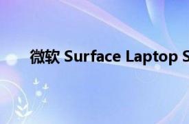 微软 Surface Laptop Studio 拥有 120 Hz 显示屏