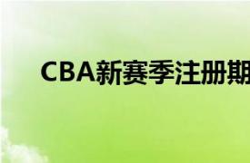 CBA新赛季注册期为8月1日至8月31日