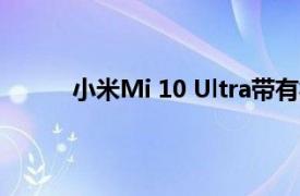 小米Mi 10 Ultra带有视频显示的亚屏自拍相机