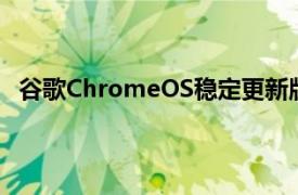 谷歌ChromeOS稳定更新版本将在第四季度转为4周周期