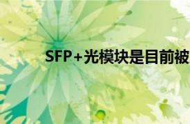 SFP+光模块是目前被应用的最多的光模块之一